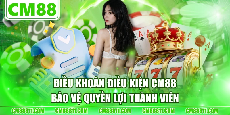 Điều Khoản Điều Kiện CM88 - Bảo Vệ Quyền Lợi Thành Viên