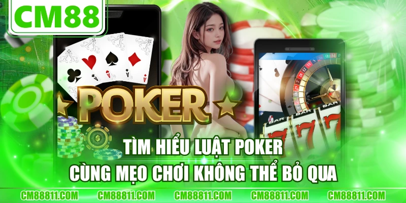 Tìm Hiểu Luật Poker Cùng Mẹo Chơi Không Thể Bỏ Qua